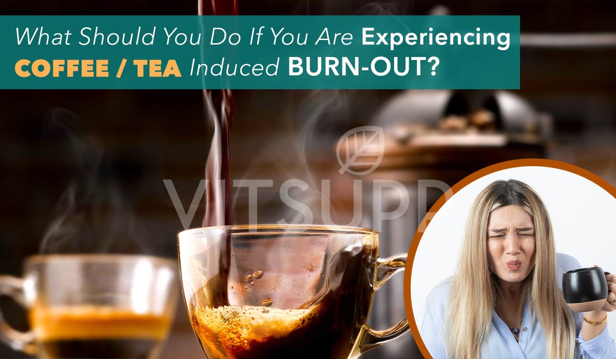 What should you do if you are experiencing Coffee  Tea induced Burn-Out