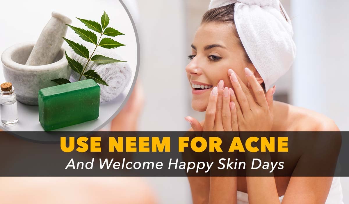 USE NEEM FOR ACNE AND WELCOME HAPPY SKIN DAYS