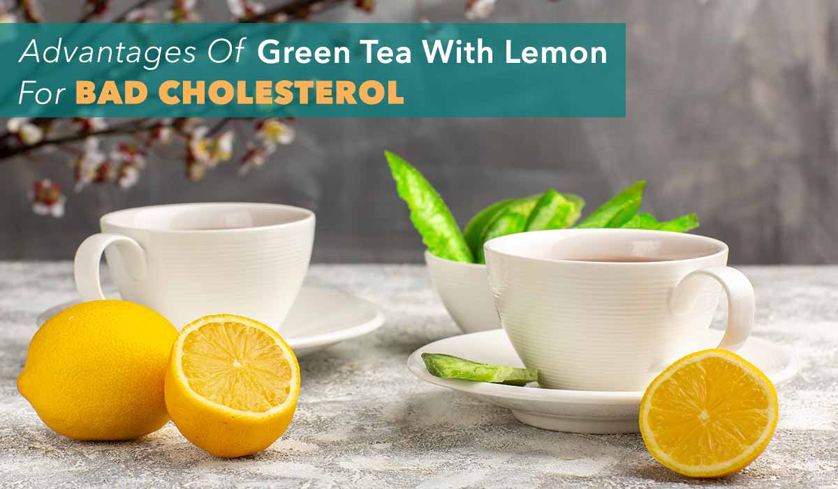 Advantages of Green Tea With Lemon For Bad Cholesterol