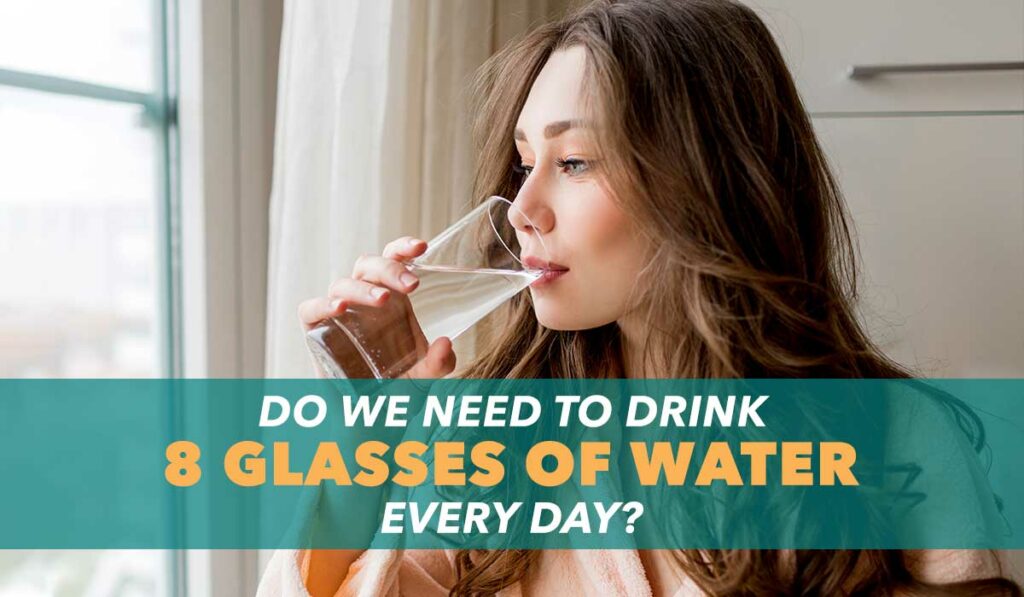 Do we need to drink 8 glasses of water every day VitSupp