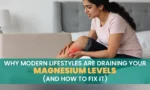 Why Modern Lifestyles Draining Magnesium Levels
