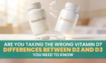 Are You Taking the Wrong Vitamin D? Differences Between D2 and D3 You Need to Know